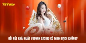 789WIN Casino Có Minh Bạch Không - Sự Thật Bạn Cần Biết Rõ