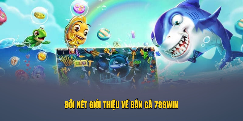 Đôi nét giới thiệu về bắn cá 789WIN