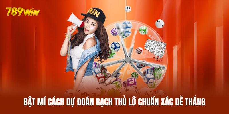 Bật mí cách dự đoán bạch thủ lô chuẩn xác dễ thắng