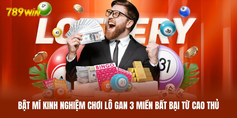 Bật mí kinh nghiệm chơi lô gan 3 miền bất bại từ cao thủ