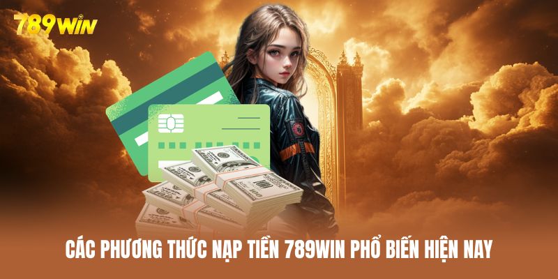 Nhà cái hỗ trợ nhiều kênh nạp tiền 789WIN đa dạng