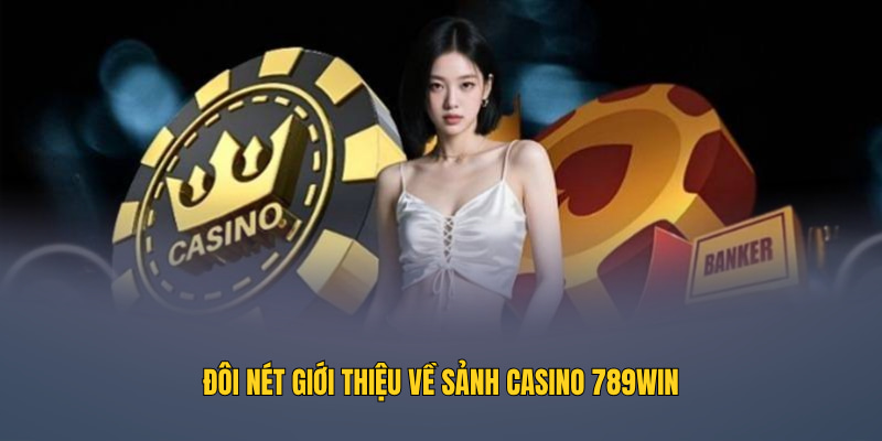 Đôi nét giới thiệu về sảnh Casino 789WIN