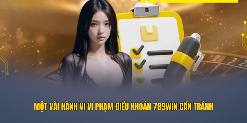 Một vài hành vi vi phạm điều khoản 789WIN cần tránh