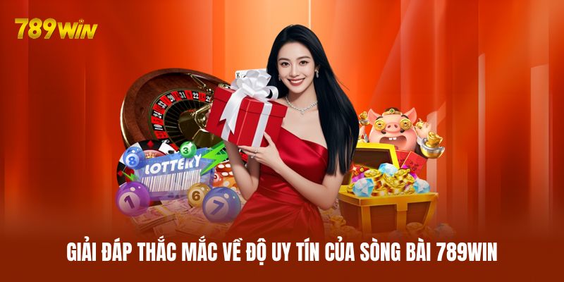 Giải đáp thắc mắc về độ uy tín của sòng bài 789WIN
