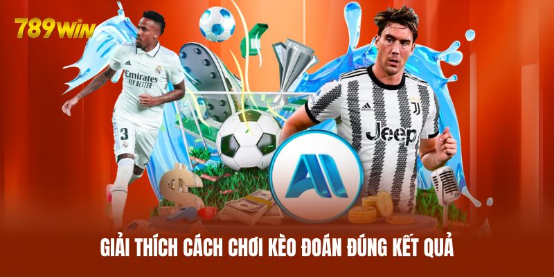 Giải thích cách chơi kèo đoán đúng kết quả