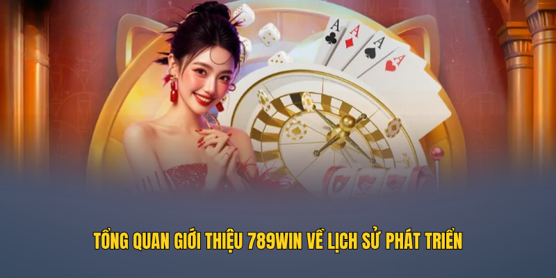Tổng quan giới thiệu 789WIN về lịch sử phát triển