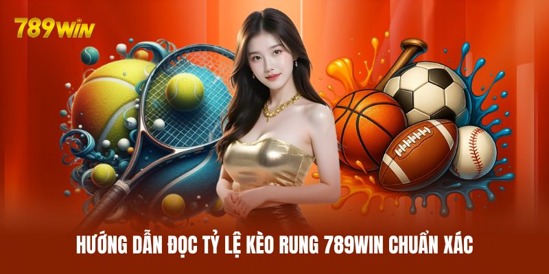 Hướng dẫn đọc tỷ lệ kèo rung 789WIN chuẩn xác