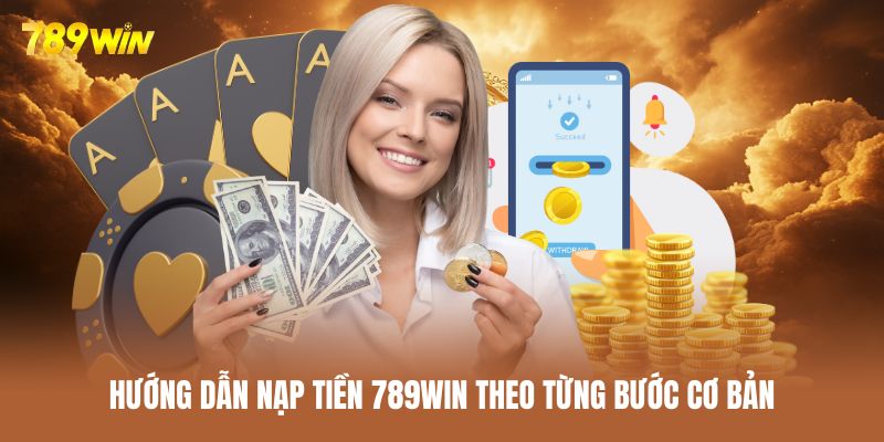 Hướng dẫn nạp tiền 789WIN an toàn cho hội viên