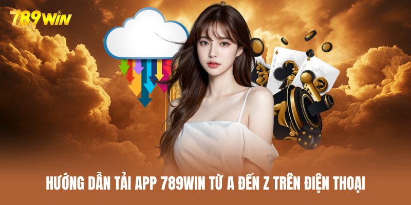 Quy trình tải app 789WIN lần lượt từng bước