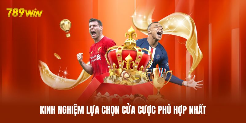 Kinh nghiệm lựa chọn cửa cược phù hợp nhất