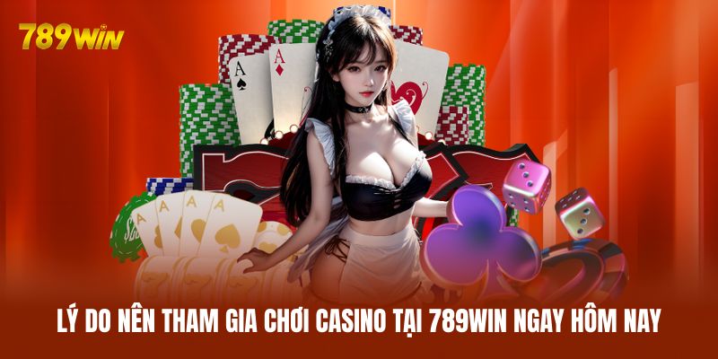 Lý do nên tham gia chơi casino tại 789WIN ngay hôm nay