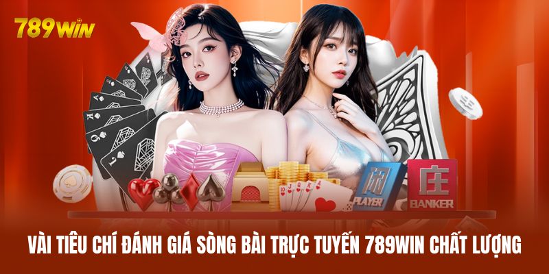 Một vài tiêu chí đánh giá sòng bài trực tuyến 789WIN chất lượng