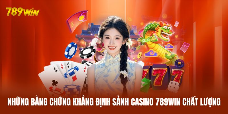 Những bằng chứng khẳng định sảnh casino 789WIN chất lượng