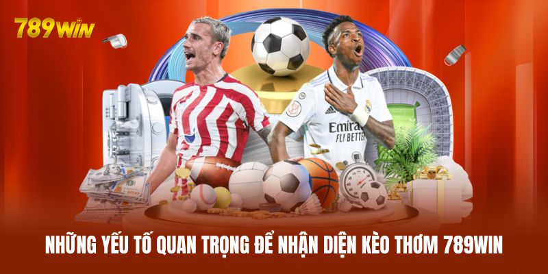 Những yếu tố quan trọng để nhận diện kèo thơm 789WIN