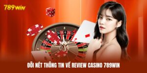 Review Casino 789WIN - Trải Nghiệm Thực Tế Từ Các Cao Thủ