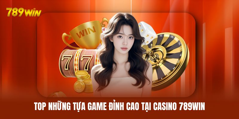 Top những tựa game đỉnh cao tại casino 789WIN