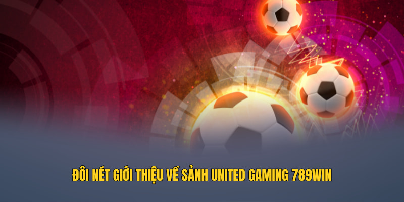 Đôi nét giới thiệu về sảnh United Gaming 789WIN