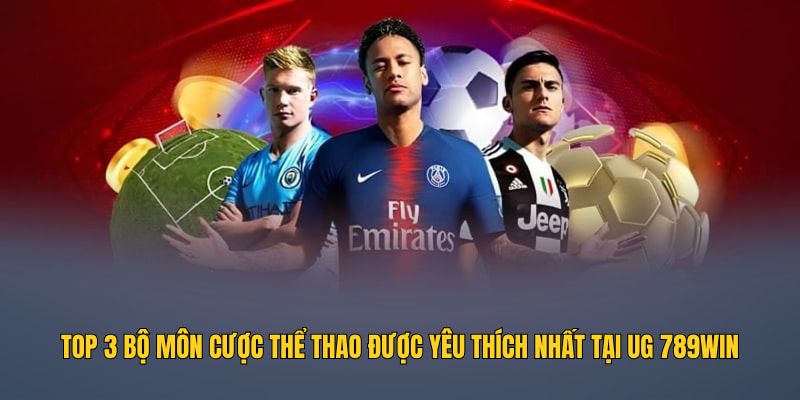 Top 3 bộ môn cược thể thao được yêu thích nhất tại UG 789WIN