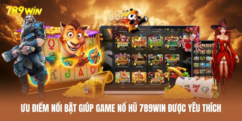 Chuyên mục nổ hũ 789WIN có nhiều lợi thế cạnh tranh