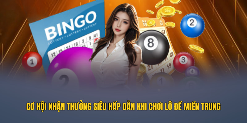 Cơ hội nhận thưởng siêu hấp dẫn khi chơi lô đề miền Trung